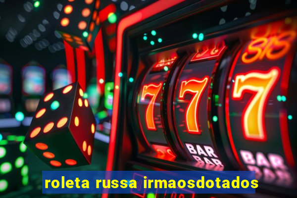 roleta russa irmaosdotados